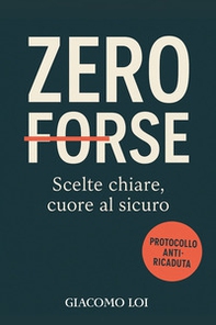 Zero forse. Scelte chiare, cuore al sicuro - Librerie.coop