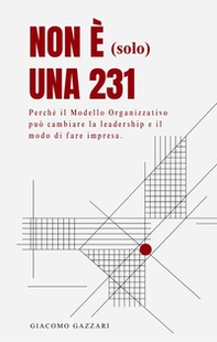 Non è (solo) una 231. Perché il modello organizzativo può cambiare la leadership e il modo di fare impresa - Librerie.coop