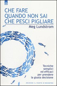 Che fare quando non sai che pesci pigliare. Tecniche semplici ed efficaci per prendere la giusta decisione - Librerie.coop Che fare quando non sai che pesci pigliare. Tecniche semplici ed efficaci per prendere la giusta decisione - Librerie.coop