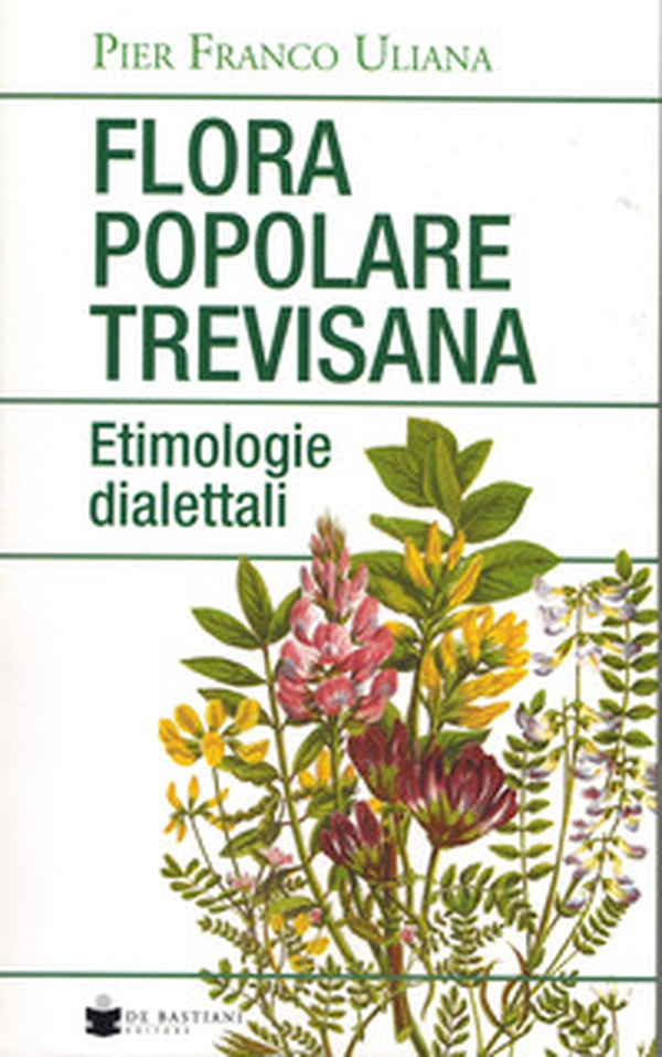 Flora popolare trevisana. Etimologie dialettali - Librerie.coop Flora popolare trevisana. Etimologie dialettali - Librerie.coop