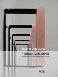 Teoremi immaginari. Discontinuità, sovrapposizioni, ritorni. Catalogo della mostra (Genova, 21 novembre 2019-16 febbraio 2020) - Librerie.coop