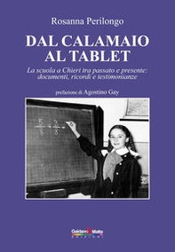 Dal calamaio al tablet. La scuola a Chieri tra passato e presente: documenti, ricordi e testimonianze - Librerie.coop