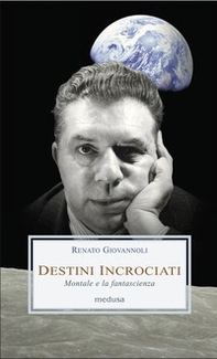 Destini incrociati. Montale e la fantascienza - Librerie.coop