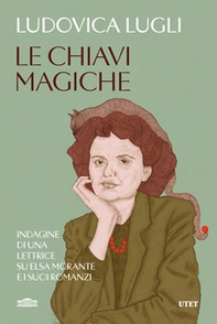 Le chiavi magiche. Indagini di una lettrice su Elsa Morante e i suoi romanzi - Librerie.coop
