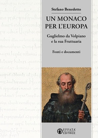 Un monaco per l'Europa. Guglielmo da Volpiano e la sua Fruttuaria. Fonti e documenti - Librerie.coop