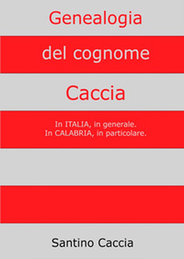 Genealogia del cognome Caccia. In Italia, in generale. In Calabria, in particolare - Librerie.coop Genealogia del cognome Caccia. In Italia, in generale. In Calabria, in particolare - Librerie.coop