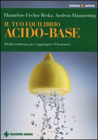 Il tuo equilibrio acido-base. Dodici settimane per raggiungere il benessere - Librerie.coop