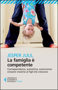 La famiglia è competente. Consapevolezza, autostima, autonomia: crescere insieme ai figli che crescono - Librerie.coop