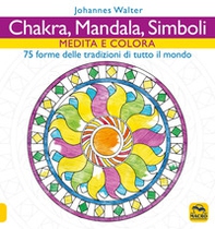 Chakra, mandala, simboli. Medita e colora. 75 forme delle tradizioni di tutto il mondo - Librerie.coop
