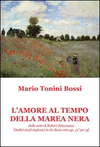 L'amore al tempo della marea nera. Sulle note di Robert Schumann «Dodici studi sinfonici in do diesis min. op. 13» per pf. - Librerie.coop