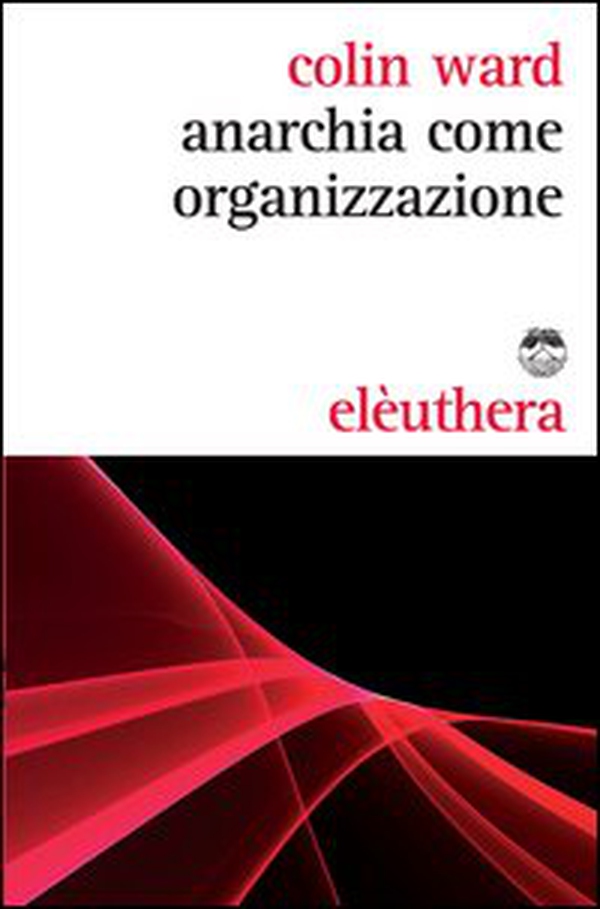 Anarchia come organizzazione - Librerie.coop Anarchia come organizzazione - Librerie.coop
