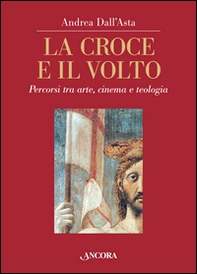 La croce e il volto. Percorsi tra arte, cinema e teologia - Librerie.coop