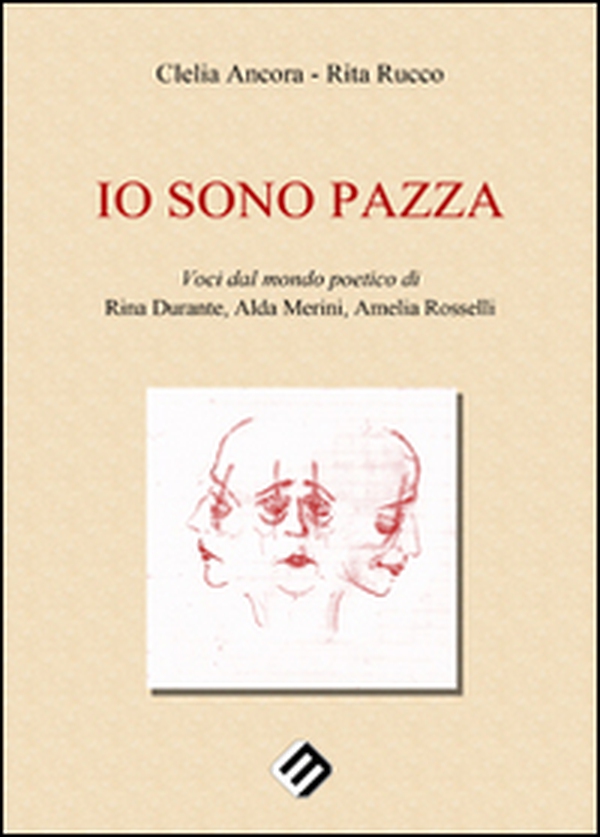 Io sono pazza. Voci dal mondo poetico di Rina Durante, Ada Merini, Amelia Ancora - Librerie.coop