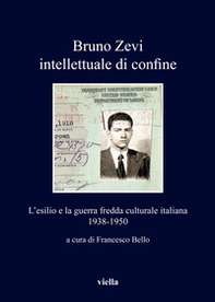 Bruno Zevi intellettuale di confine. L'esilio e la guerra fredda culturale italiana 1938-1950 - Librerie.coop