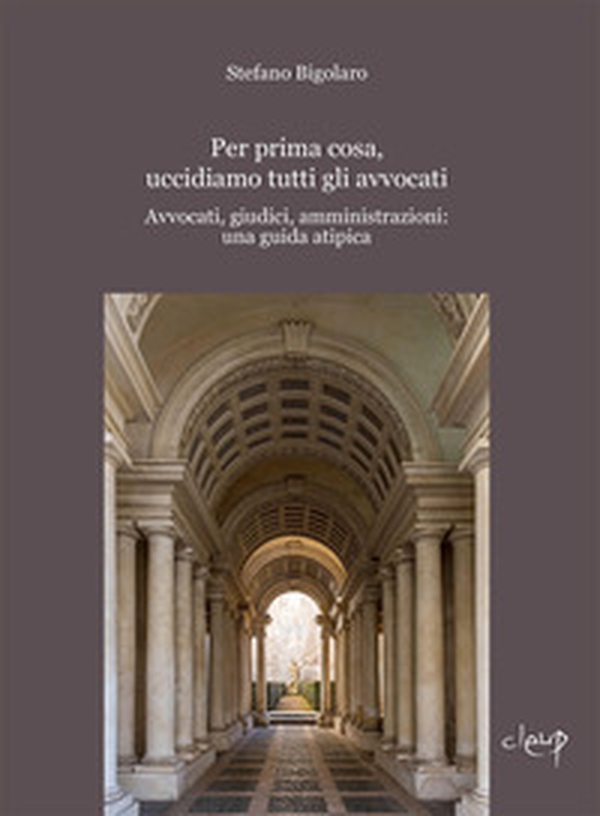 Per prima cosa, uccidiamo tutti gli avvocati. Avvocati, giudici, amministrazioni: una guida atipica - Librerie.coop Per prima cosa, uccidiamo tutti gli avvocati. Avvocati, giudici, amministrazioni: una guida atipica - Librerie.coop