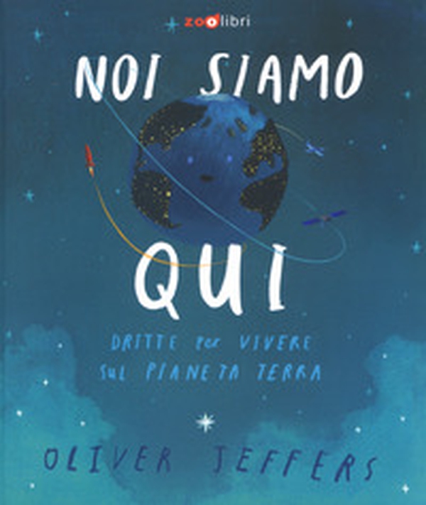 Noi siamo qui. Dritte per vivere sul pianeta Terra - Librerie.coop Noi siamo qui. Dritte per vivere sul pianeta Terra - Librerie.coop