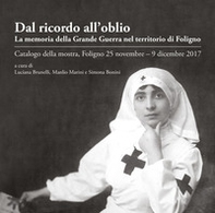 Dal ricordo all'oblio. La memoria della grande guerra nel territorio di Foligno. Catalogo della mostra (Foligno, 25 novembre-9 dicembre 2017) - Librerie.coop