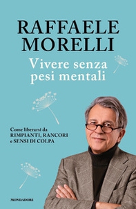 Vivere senza pesi mentali. Come liberarsi da rimpianti, rancori e sensi di colpa - Librerie.coop