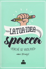 La tua idea spacca. Perché se vuoi, puoi - Librerie.coop La tua idea spacca. Perché se vuoi, puoi - Librerie.coop