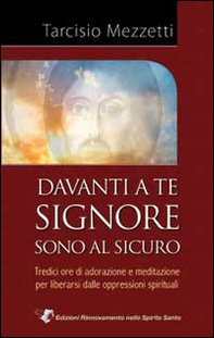 Davanti a te Signore sono al sicuro. 13 ore di adorazione e meditazione per liberarsi delle oppressioni spirituali - Librerie.coop