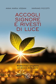Accogli Signore e rivesti di luce. Meditazione e preghiere sul mistero della morte - Librerie.coop