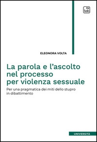 La parola e l'ascolto nel processo per violenza sessuale. Per una pragmatica dei miti dello stupro in dibattimento - Librerie.coop