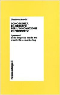 Conoscenza di mercato per l'innovazione di prodotto. I percorsi delle imprese moda tra creatività e marketing - Librerie.coop Conoscenza di mercato per l'innovazione di prodotto. I percorsi delle imprese moda tra creatività e marketing - Librerie.coop