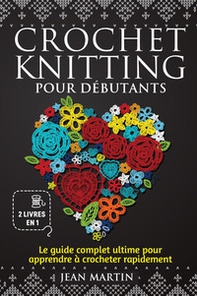 Crochet-knitting pour débutants. Le guide complet ultime pour apprendre à crocheter rapidement (2 livres en 1) - Librerie.coop
