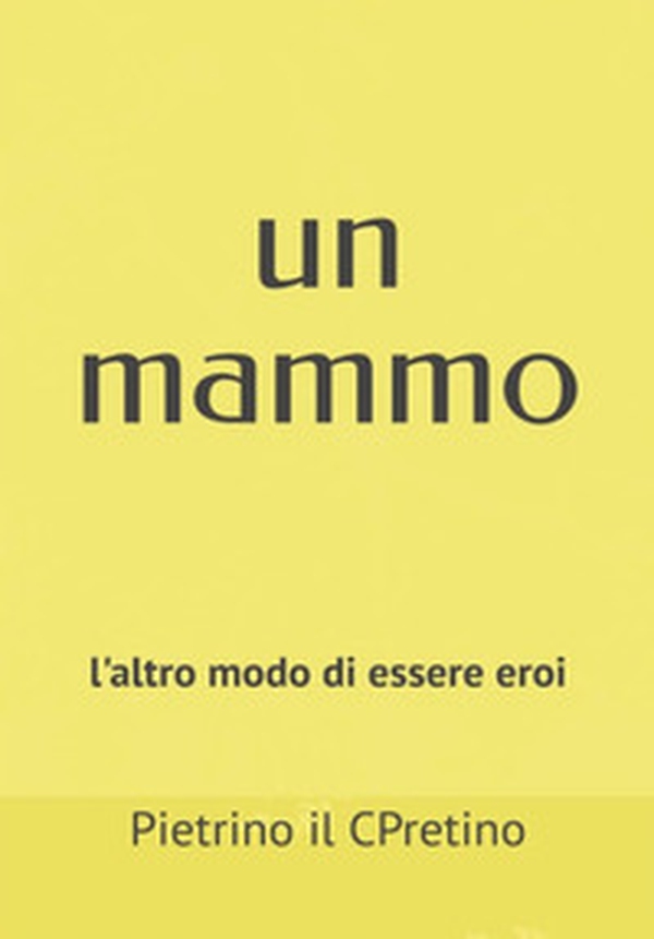 Un mammo. L'altro modo di essere un eroe - Librerie.coop