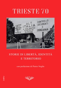 Trieste 70. Storie di libertà, identità e territorio - Librerie.coop Trieste 70. Storie di libertà, identità e territorio - Librerie.coop