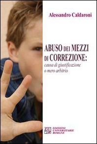 Abuso dei mezzi di correzione. Causa di giustificazione o mero arbitrio - Librerie.coop
