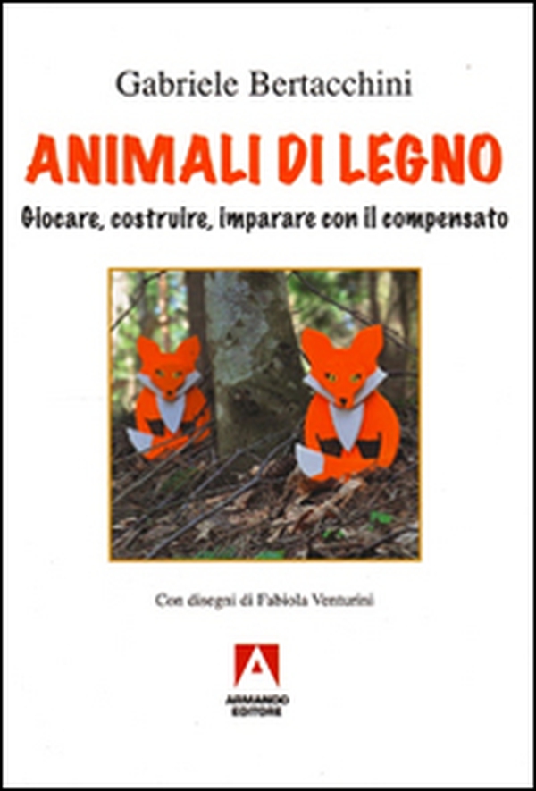 Animali di legno. Giocare, costruire, imparare con il compensato - Librerie.coop Animali di legno. Giocare, costruire, imparare con il compensato - Librerie.coop