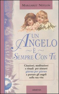 Un angelo è sempre con te. Citazioni, meditazioni e rituali per aiutarti giorno per giorno a portare gli angeli nella tua vita - Librerie.coop