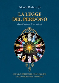 La legge del perdono. Riabilitazione di un suicida. Viaggio spirituale con le guide e gli Orixás dell'umbanda - Librerie.coop
