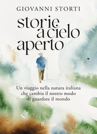 Storie a cielo aperto. Un viaggio nella natura italiana che cambia il nostro modo di guardare il mondo - Librerie.coop