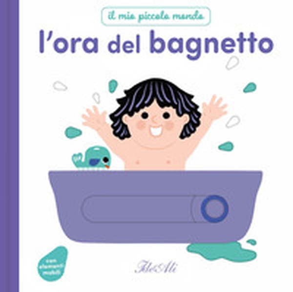 L'ora del bagnetto. Il mio piccolo mondo - Librerie.coop