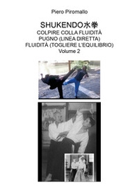Shukendo. Colpire colla fluidità pugno (linea diretta) fluidità (togliere l'equilibrio) - Vol. 2 - Librerie.coop