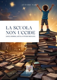 La scuola non uccide (anzi, semmai, aiuta a vivere meglio!) - Librerie.coop