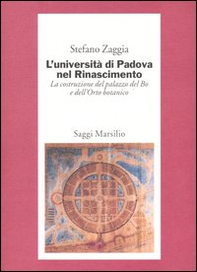 L'Università di Padova nel Rinascimento. La costruzione del palazzo del Bo e dell'Orto botanico - Librerie.coop L'Università di Padova nel Rinascimento. La costruzione del palazzo del Bo e dell'Orto botanico - Librerie.coop