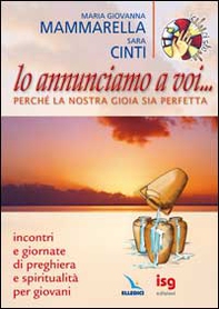 Lo annunciamo a voi... Perché la nostra gioia sia perfetta. Incontri e giornate di preghiera e spiritualità per i giovani - Librerie.coop