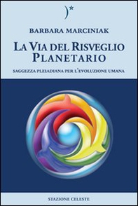 La via del risveglio planetario. Saggezza pleiadiana per l'evoluzione umana - Librerie.coop
