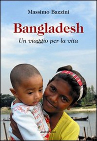 Bangladesh. Un viaggio per la vita - Librerie.coop