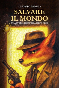 Salvare il mondo. Una storia bestiale a lieto fine - Librerie.coop