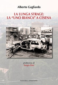 La lunga strage: la «Uno Bianca» a Cesena - Librerie.coop La lunga strage: la «Uno Bianca» a Cesena - Librerie.coop