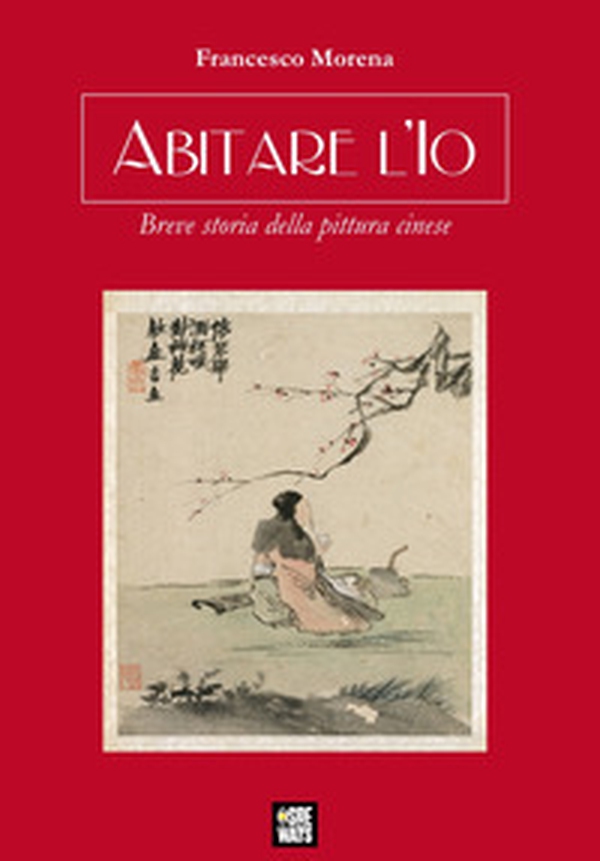 Abitare l'Io. Breve storia della pittura cinese - Librerie.coop Abitare l'Io. Breve storia della pittura cinese - Librerie.coop
