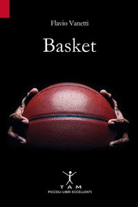 Basket. Breve storia della pallacanestro attraverso 50 anni di emozioni e incontri raccontati da un inviato molto speciale - Librerie.coop