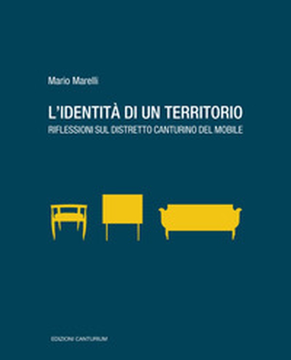 L'identità di un territorio. Riflessioni sul distretto canturino del mobile - Librerie.coop L'identità di un territorio. Riflessioni sul distretto canturino del mobile - Librerie.coop
