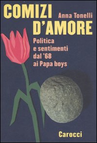 Comizi d'amore. Politica e sentimenti dal '68 ai Papa boys - Librerie.coop