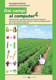 Dai campi al computer. Dall'esperienza agricola della Colonia di don Murialdo alla nuova frontiera delle politiche e delle tecnologie agricole per la formazione dei giovani - Librerie.coop