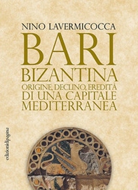 Bari bizantina. Origine, declino, eredità di una capitale mediterranea - Librerie.coop Bari bizantina. Origine, declino, eredità di una capitale mediterranea - Librerie.coop